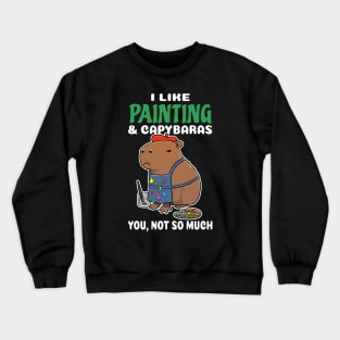 I Like Painting and Capybaras you not so much cartoon Crewneck Sweatshirt